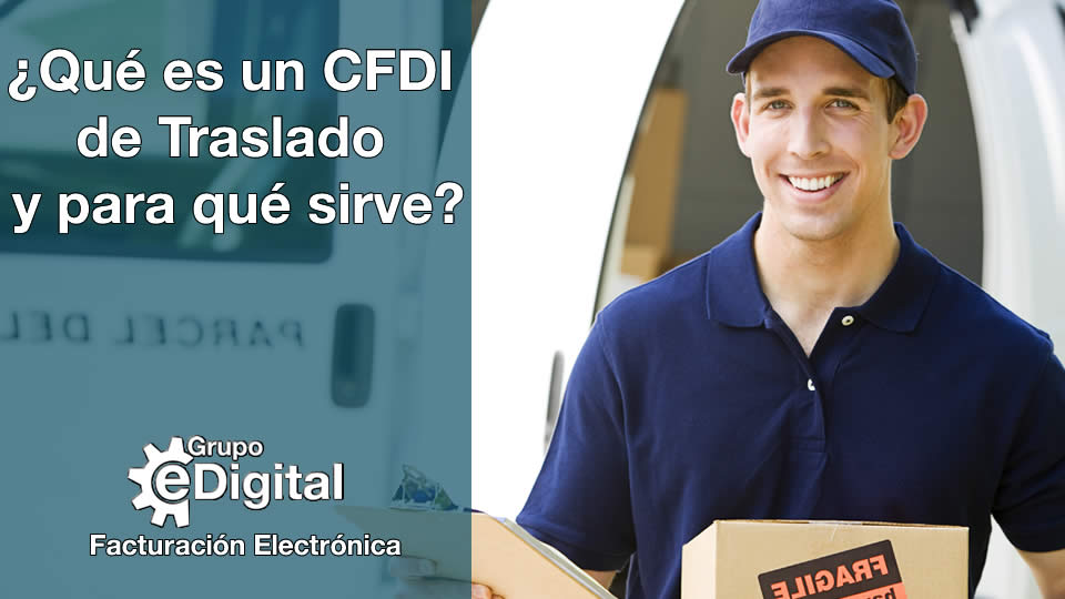 ¿Qué es un CFDI de Traslado y para qué sirve? – Grupo eDigital